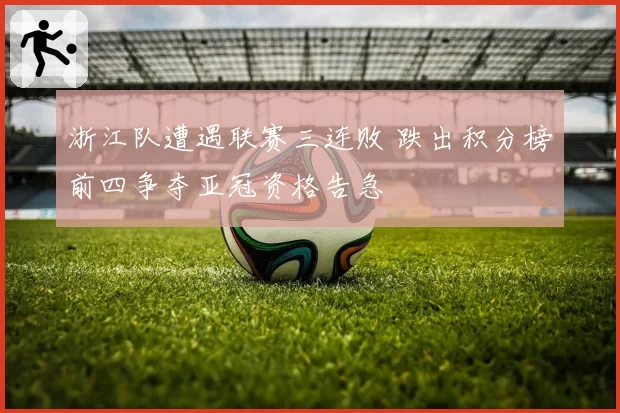 浙江队遭遇联赛三连败 跌出积分榜前四争夺亚冠资格告急