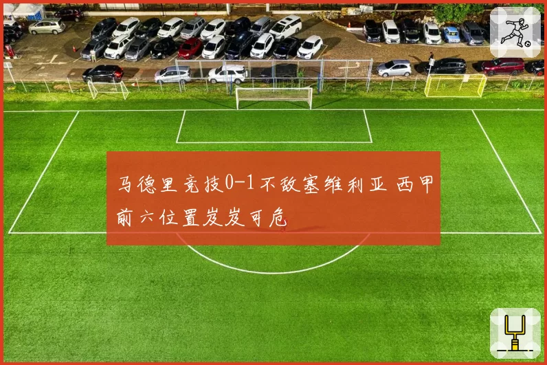 马德里竞技0-1不敌塞维利亚 西甲前六位置岌岌可危