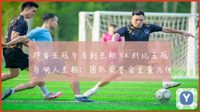 邓肯五冠与马刺王朝 vs 科比五冠与湖人王朝：团队荣誉含金量几何